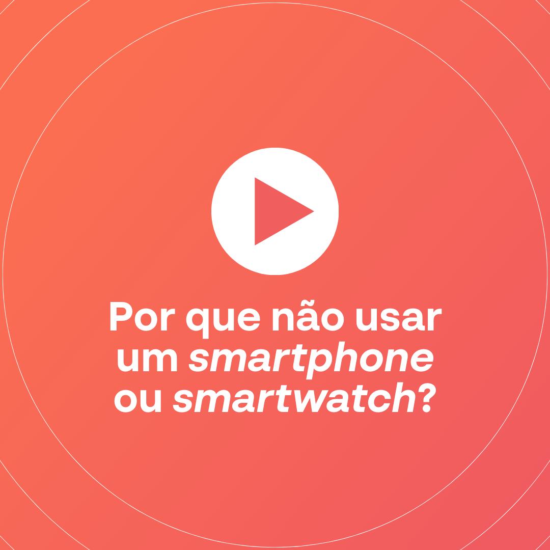 Por que não usar smartwatch ou smartphone